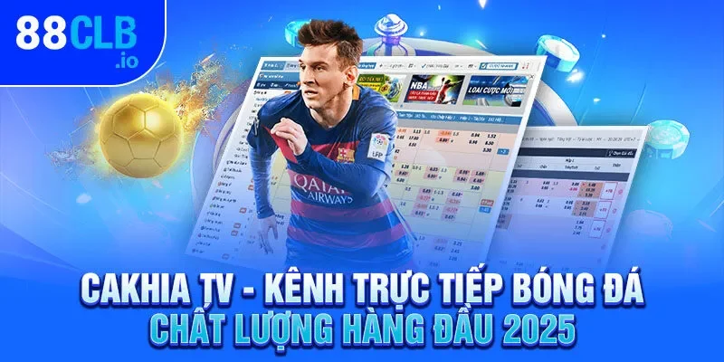 Cakhia TV – Kênh Trực Tiếp Bóng Đá Chất Lượng Hàng Đầu 2025