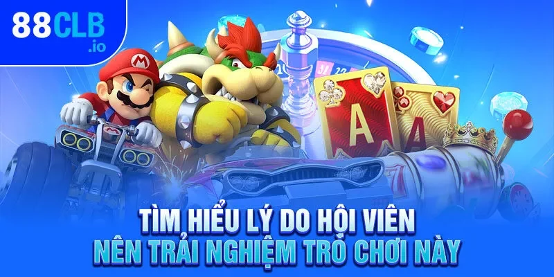 Tìm hiểu lý do hội viên nên trải nghiệm trò chơi này
